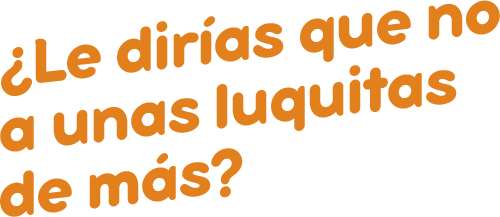 Le dirías que no a unas luquitas de más?